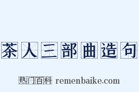 茶人三部曲造句是什么意思的图片